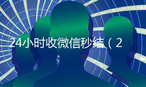 24小时收微信秒结(24小时在线收微信秒结)